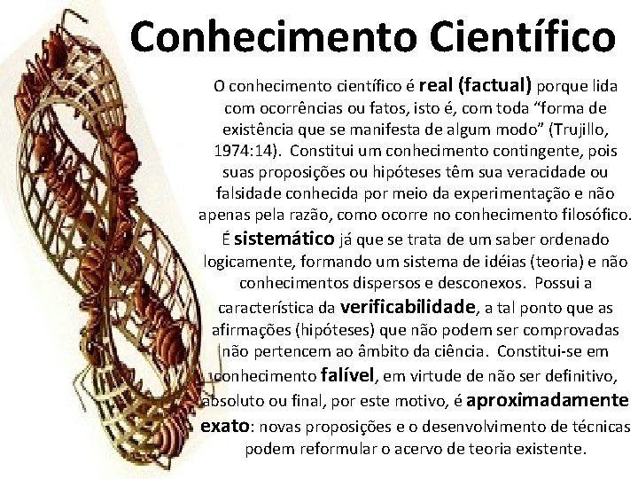 Conhecimento Científico O conhecimento científico é real (factual) porque lida com ocorrências ou fatos,