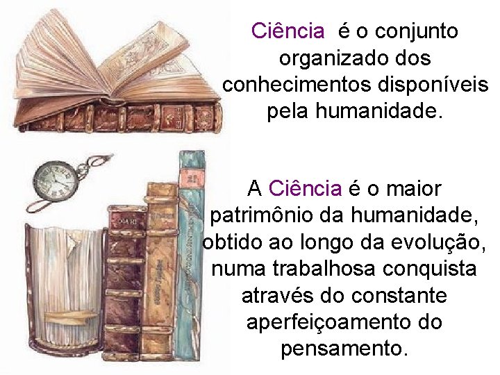 Ciência é o conjunto organizado dos conhecimentos disponíveis pela humanidade. A Ciência é o