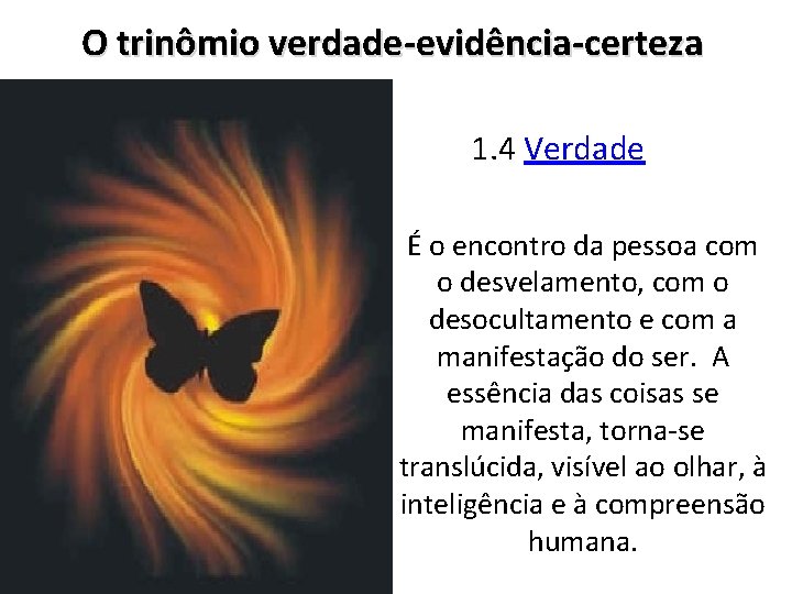 O trinômio verdade-evidência-certeza 1. 4 Verdade É o encontro da pessoa com o desvelamento,