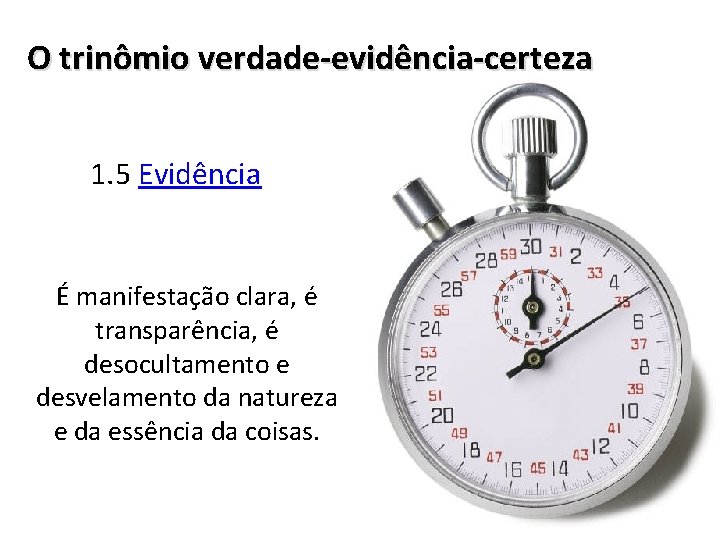 O trinômio verdade-evidência-certeza 1. 5 Evidência É manifestação clara, é transparência, é desocultamento e