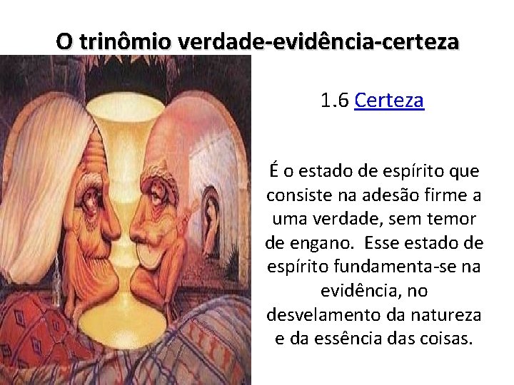 O trinômio verdade-evidência-certeza 1. 6 Certeza É o estado de espírito que consiste na