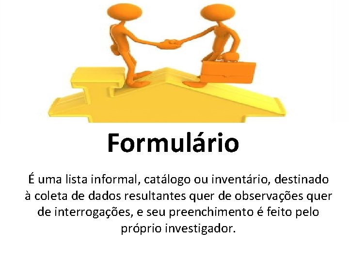 Formulário É uma lista informal, catálogo ou inventário, destinado à coleta de dados resultantes