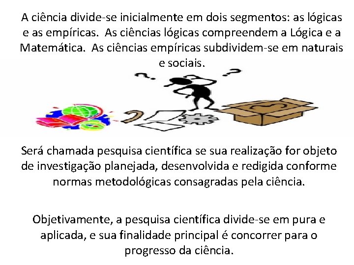 A ciência divide-se inicialmente em dois segmentos: as lógicas empíricas. As ciências lógicas compreendem
