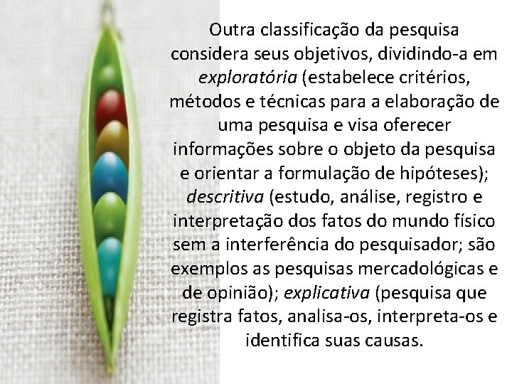 Outra classificação da pesquisa considera seus objetivos, dividindo-a em exploratória (estabelece critérios, métodos e