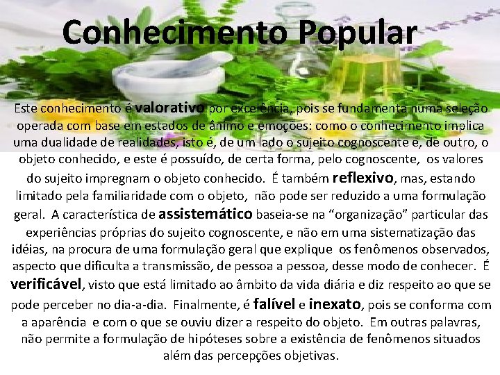 Conhecimento Popular Este conhecimento é valorativo por excelência, pois se fundamenta numa seleção operada