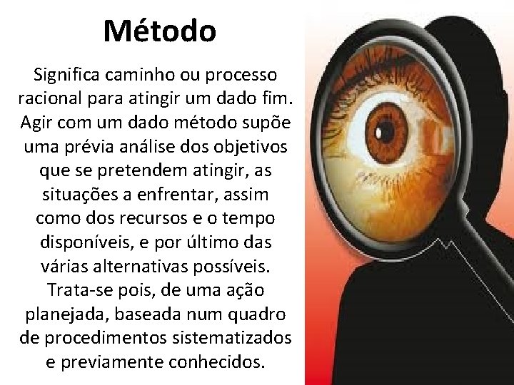  Método Significa caminho ou processo racional para atingir um dado fim. Agir com