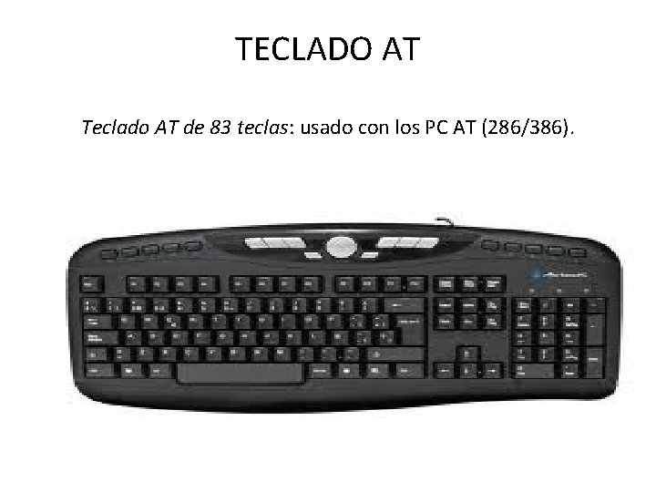 TECLADO AT Teclado AT de 83 teclas: usado con los PC AT (286/386). 