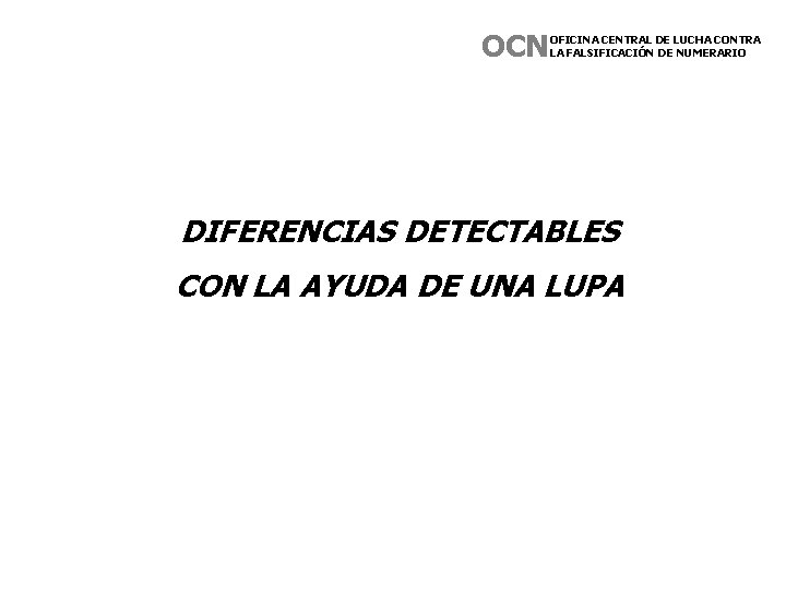 OCN OFICINA CENTRAL DE LUCHA CONTRA LA FALSIFICACIÓN DE NUMERARIO DIFERENCIAS DETECTABLES CON LA OCN OFICINA CENTRAL DE LUCHA CONTRA LA FALSIFICACIÓN DE NUMERARIO DIFERENCIAS DETECTABLES CON LA