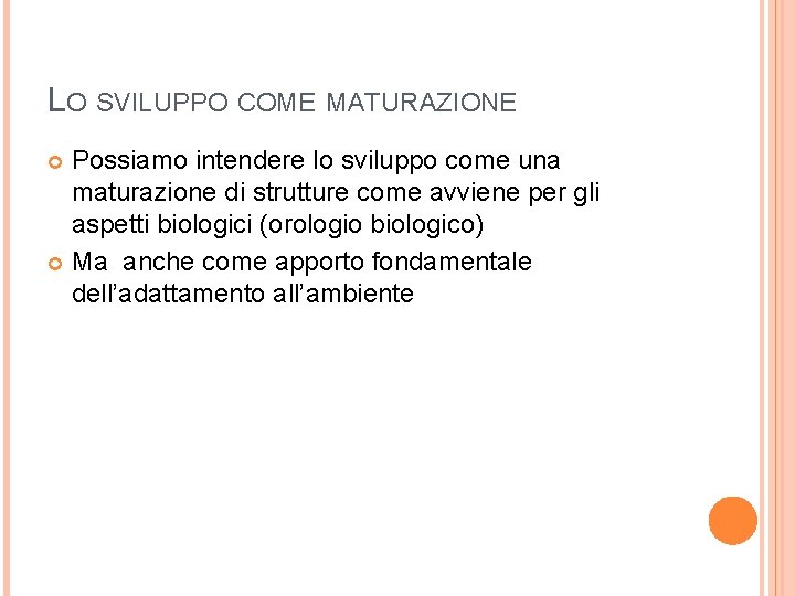 LO SVILUPPO COME MATURAZIONE Possiamo intendere lo sviluppo come una maturazione di strutture come