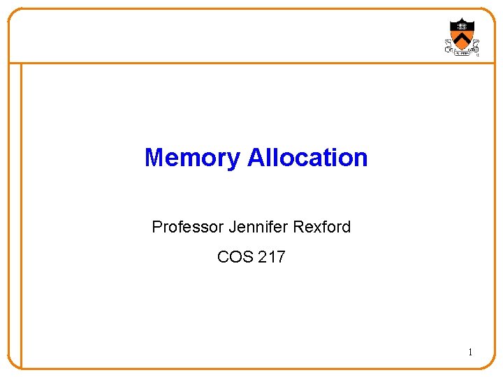 Memory Allocation Professor Jennifer Rexford COS 217 1 