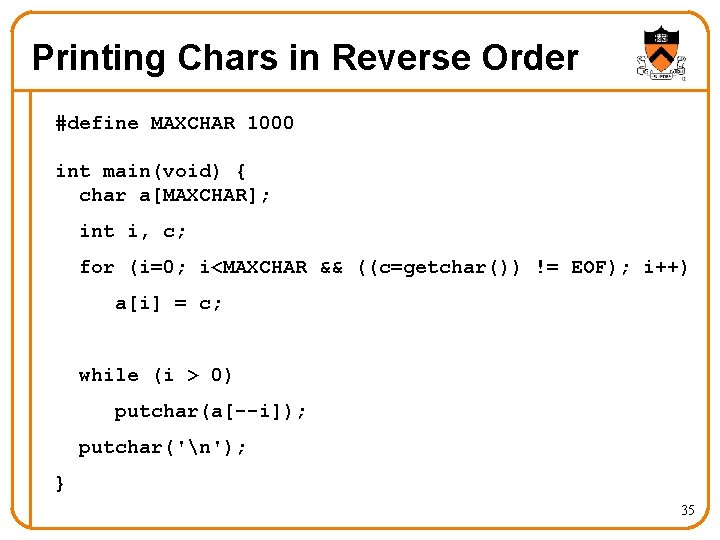 Printing Chars in Reverse Order #define MAXCHAR 1000 int main(void) { char a[MAXCHAR]; int