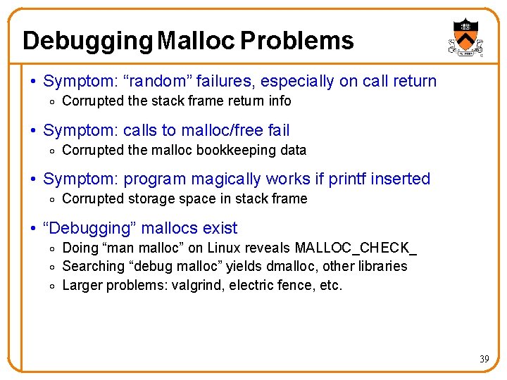 Debugging Malloc Problems • Symptom: “random” failures, especially on call return o Corrupted the