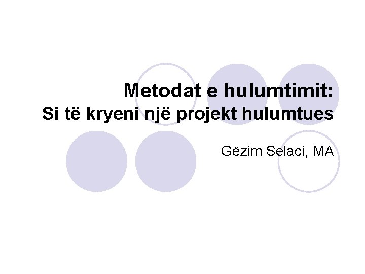 Metodat e hulumtimit: Si të kryeni një projekt hulumtues Gëzim Selaci, MA 