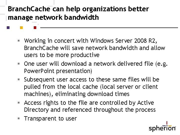 Branch. Cache can help organizations better manage network bandwidth Working in concert with Windows