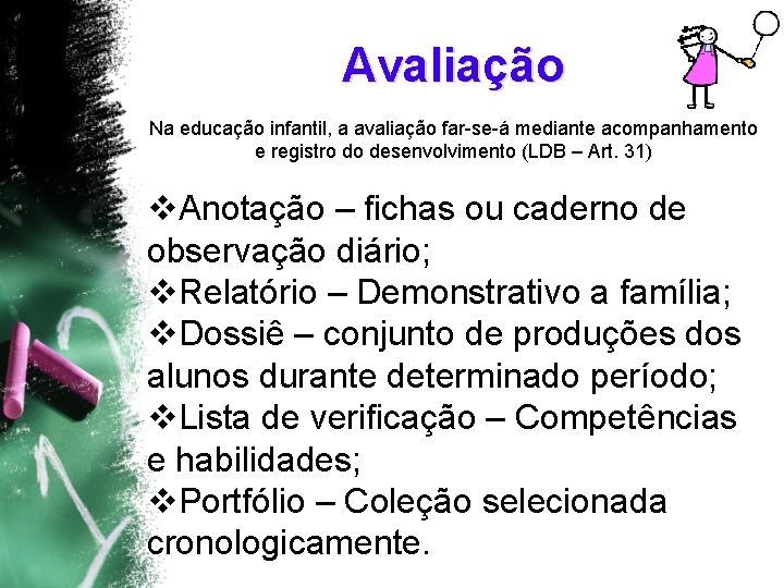 Avaliação Na educação infantil, a avaliação far-se-á mediante acompanhamento e registro do desenvolvimento (LDB