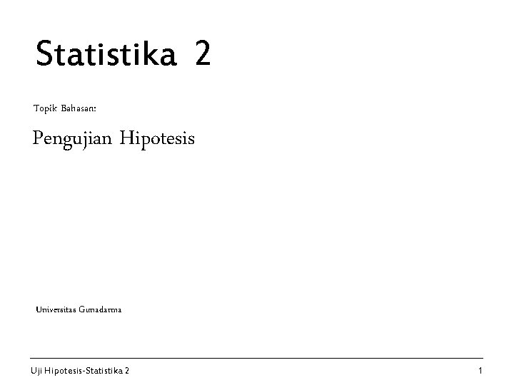 Statistika 2 Topik Bahasan: Pengujian Hipotesis Universitas Gunadarma Uji Hipotesis-Statistika 2 1 