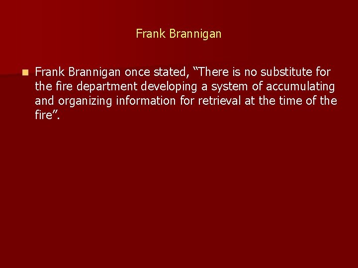 Frank Brannigan n Frank Brannigan once stated, “There is no substitute for the fire