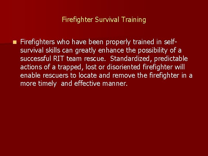 Firefighter Survival Training n Firefighters who have been properly trained in selfsurvival skills can