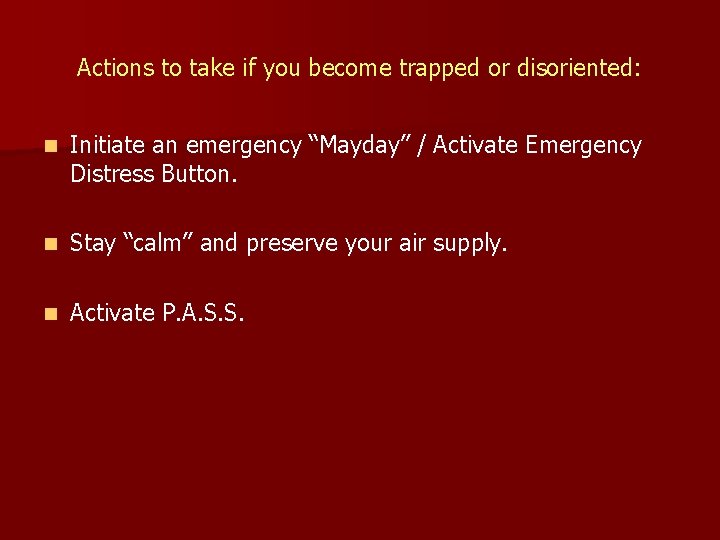 Actions to take if you become trapped or disoriented: n Initiate an emergency “Mayday”