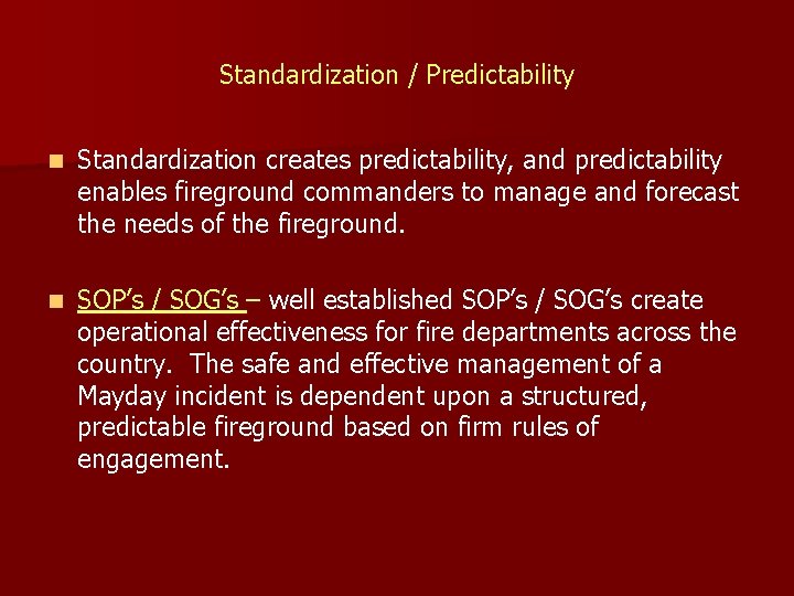 Standardization / Predictability n Standardization creates predictability, and predictability enables fireground commanders to manage