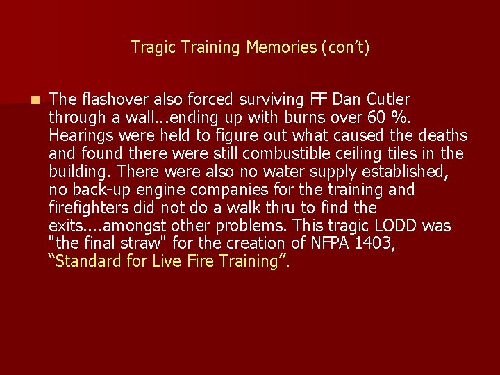 Tragic Training Memories (con’t) n The flashover also forced surviving FF Dan Cutler through