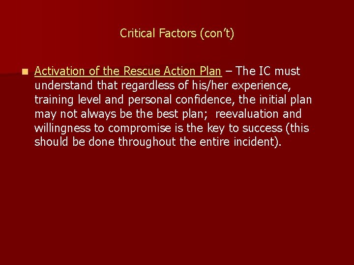 Critical Factors (con’t) n Activation of the Rescue Action Plan – The IC must