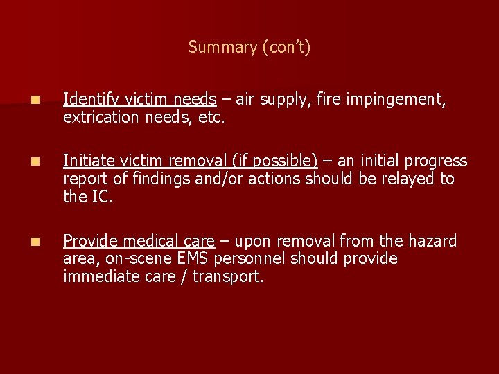 Summary (con’t) n Identify victim needs – air supply, fire impingement, extrication needs, etc.