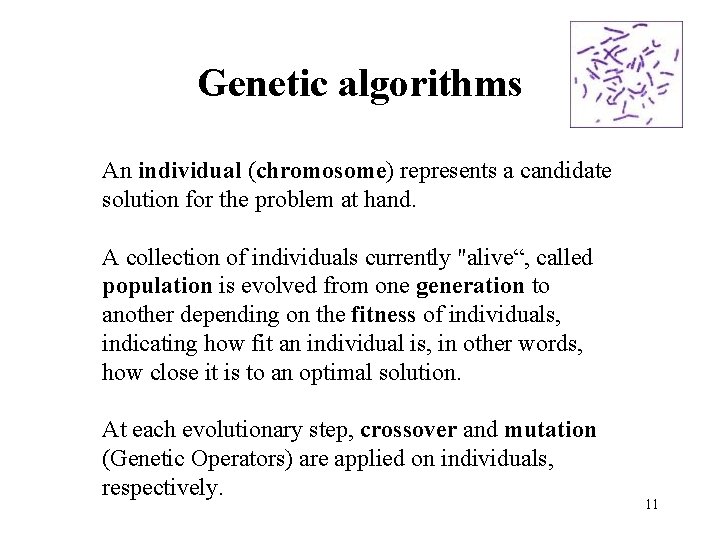 Genetic algorithms An individual (chromosome) represents a candidate solution for the problem at hand. Genetic algorithms An individual (chromosome) represents a candidate solution for the problem at hand.