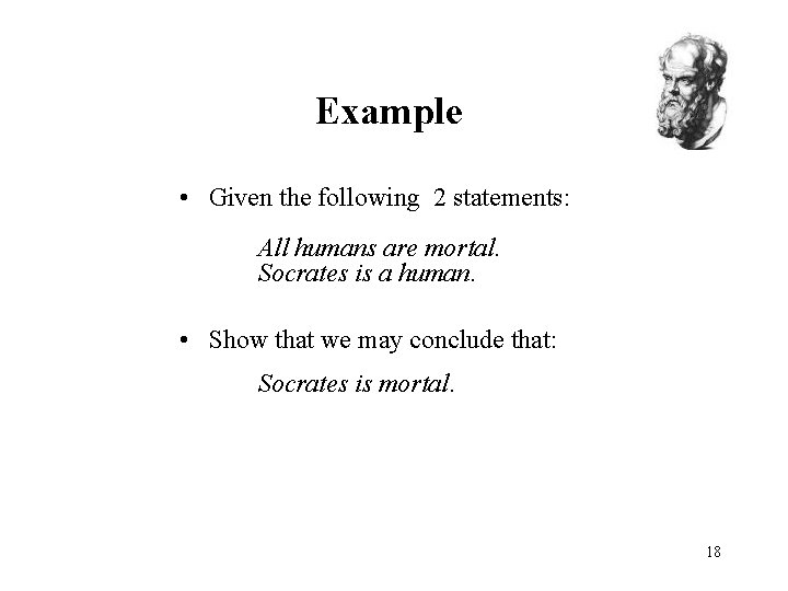 Example • Given the following 2 statements: All humans are mortal. Socrates is a Example • Given the following 2 statements: All humans are mortal. Socrates is a