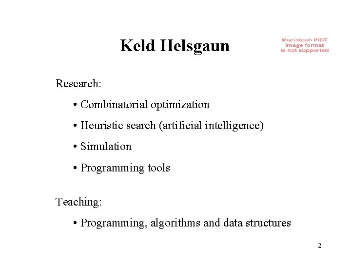 Keld Helsgaun Research: • Combinatorial optimization • Heuristic search (artificial intelligence) • Simulation • Keld Helsgaun Research: • Combinatorial optimization • Heuristic search (artificial intelligence) • Simulation •