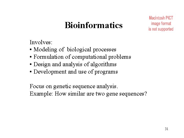 Bioinformatics Involves: • Modeling of biological processes • Formulation of computational problems • Design Bioinformatics Involves: • Modeling of biological processes • Formulation of computational problems • Design
