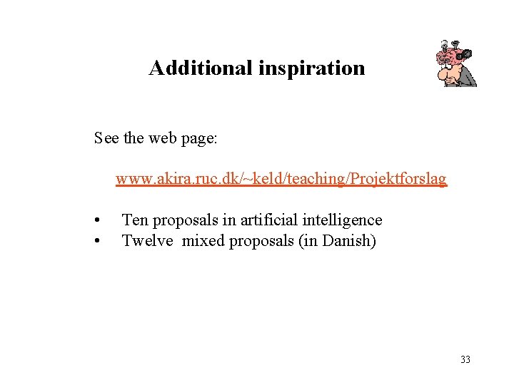 Additional inspiration See the web page: www. akira. ruc. dk/~keld/teaching/Projektforslag • • Ten proposals Additional inspiration See the web page: www. akira. ruc. dk/~keld/teaching/Projektforslag • • Ten proposals
