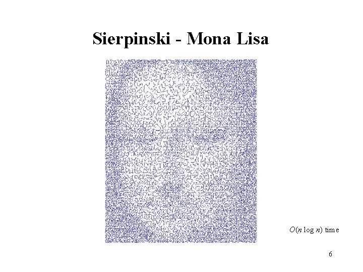 Sierpinski - Mona Lisa O(n log n) time 6 Sierpinski - Mona Lisa O(n log n) time 6