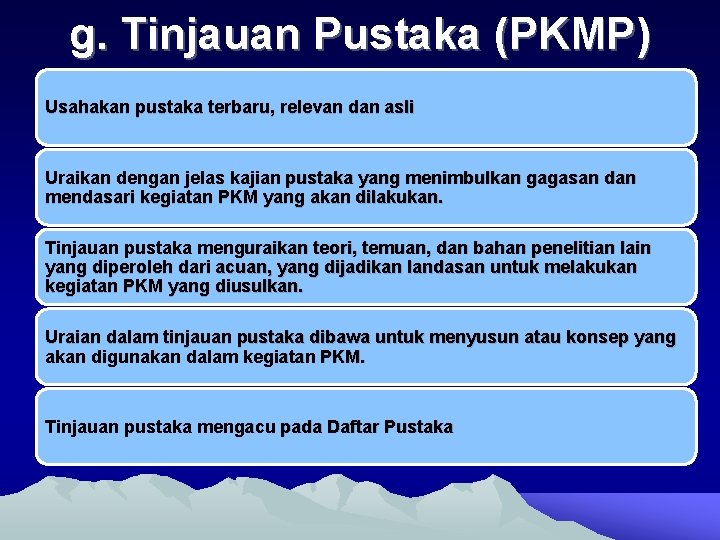 g. Tinjauan Pustaka (PKMP) Usahakan pustaka terbaru, relevan dan asli Uraikan dengan jelas kajian