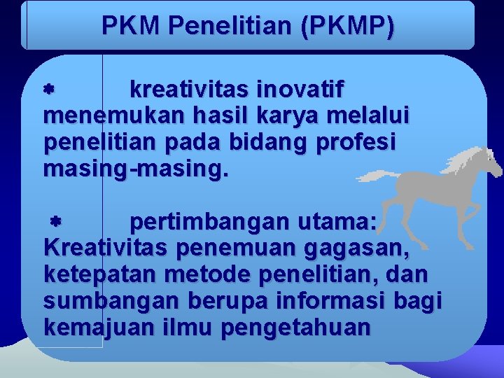 PKM Penelitian (PKMP) kreativitas inovatif menemukan hasil karya melalui penelitian pada bidang profesi masing-masing.