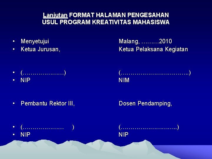 Lanjutan FORMAT HALAMAN PENGESAHAN USUL PROGRAM KREATIVITAS MAHASISWA • Menyetujui • Ketua Jurusan, Malang,