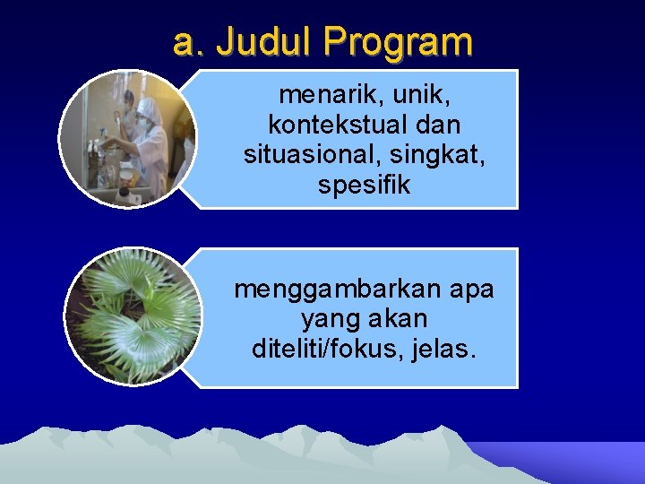 a. Judul Program menarik, unik, kontekstual dan situasional, singkat, spesifik menggambarkan apa yang akan