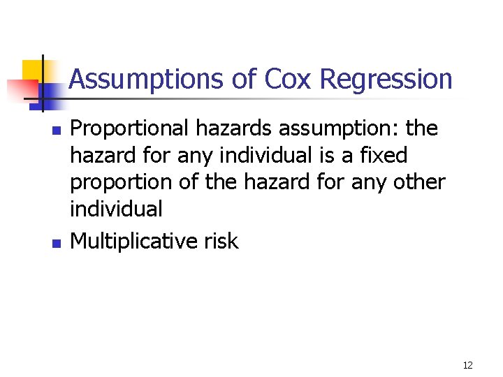 Assumptions of Cox Regression n n Proportional hazards assumption: the hazard for any individual