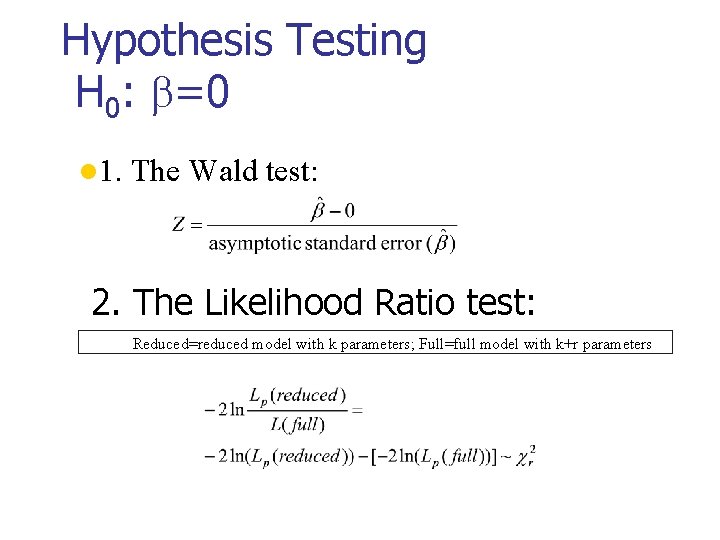 Hypothesis Testing H 0: =0 l 1. The Wald test: 2. The Likelihood Ratio