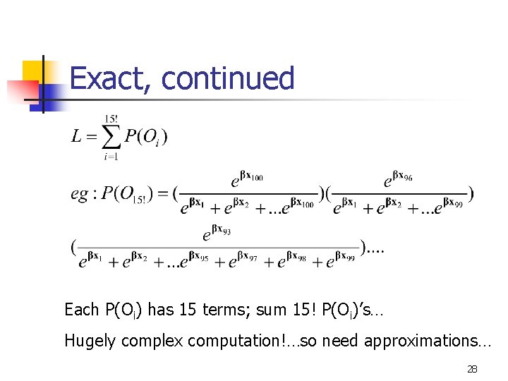 Exact, continued Each P(Oi) has 15 terms; sum 15! P(Oi)’s… Hugely complex computation!…so need