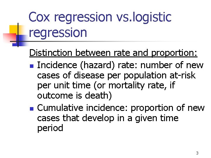 Cox regression vs. logistic regression Distinction between rate and proportion: n Incidence (hazard) rate: