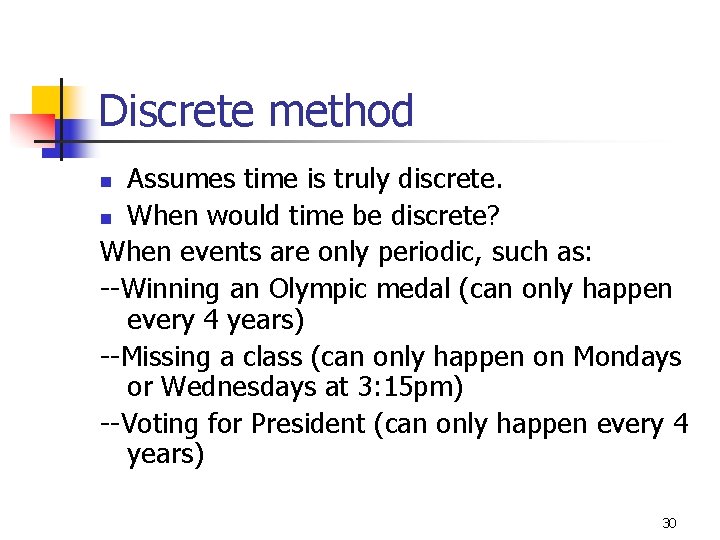 Discrete method Assumes time is truly discrete. n When would time be discrete? When