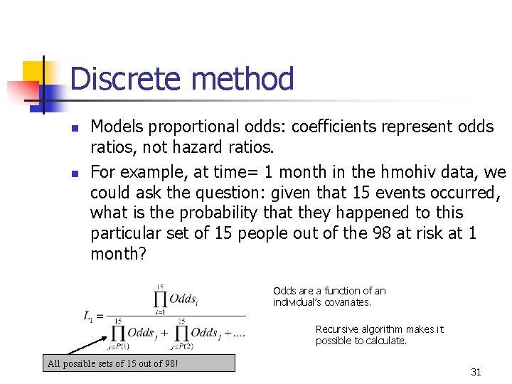 Discrete method n n Models proportional odds: coefficients represent odds ratios, not hazard ratios.