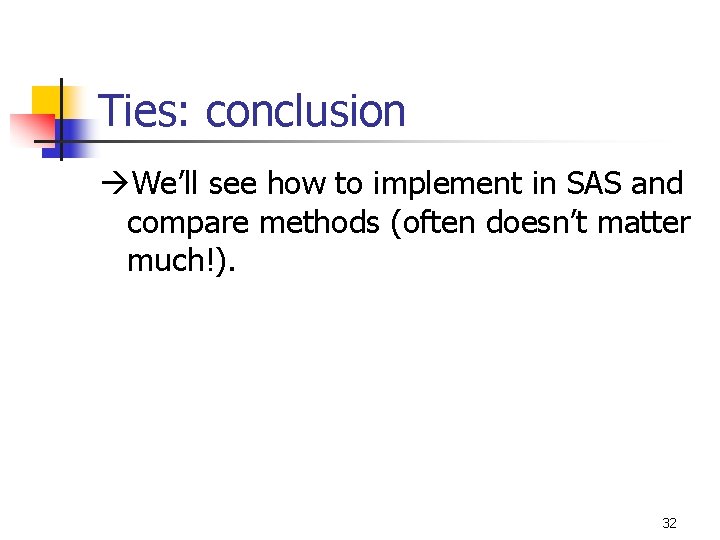 Ties: conclusion We’ll see how to implement in SAS and compare methods (often doesn’t