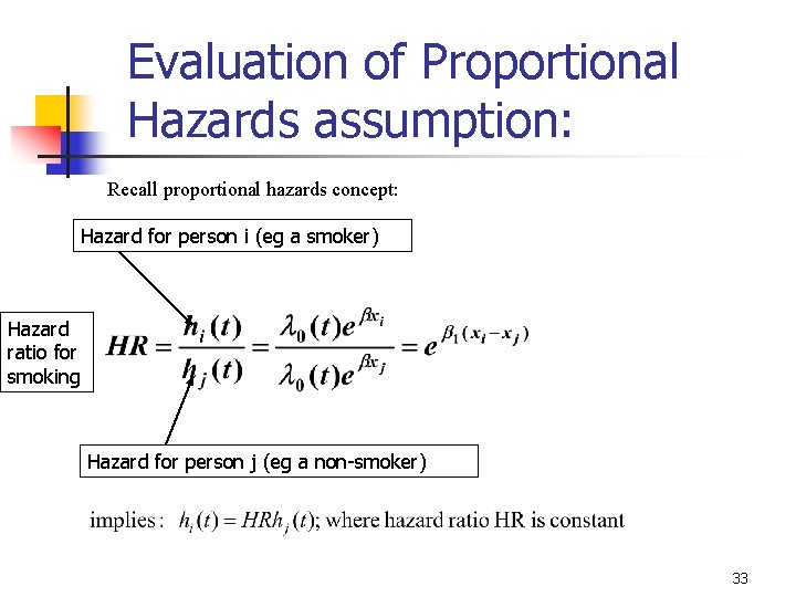 Evaluation of Proportional Hazards assumption: Recall proportional hazards concept: Hazard for person i (eg