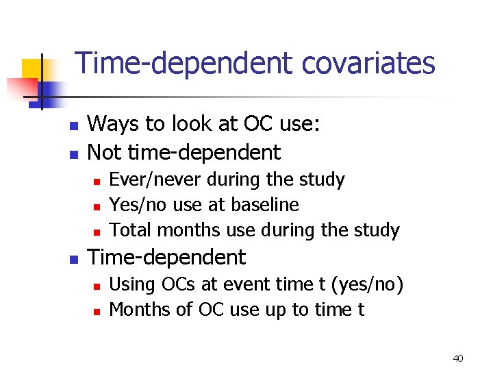 Time-dependent covariates n n Ways to look at OC use: Not time-dependent n n