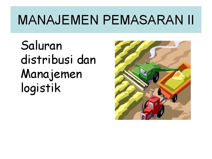MANAJEMEN PEMASARAN II Saluran distribusi dan Manajemen logistik 