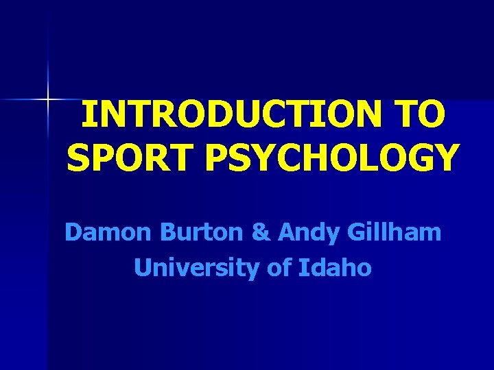 INTRODUCTION TO SPORT PSYCHOLOGY Damon Burton & Andy Gillham University of Idaho 