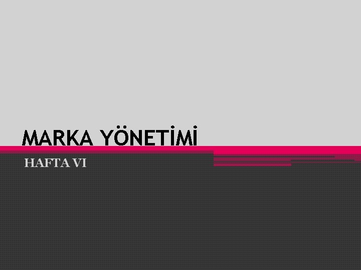 MARKA YÖNETİMİ HAFTA VI MARKA YÖNETİMİ HAFTA VI