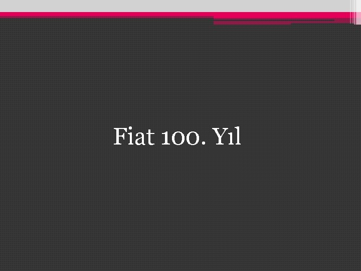Fiat 100. Yıl Fiat 100. Yıl